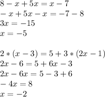 8-x+5x=x-7\\&#10;-x+5x-x=-7-8\\&#10;3x= - 15\\&#10;x = -5\\\\&#10;2*(x-3)=5+3*(2x-1)\\&#10;2x-6=5+6x-3\\&#10;2x-6x=5-3+6\\&#10;-4x=8\\&#10;x=-2