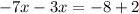 -7x-3x= -8+2