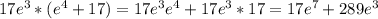 17e^3*(e^4+17)=17e^3e^4+17e^3*17=17e^7+289e^3