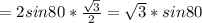 =2sin80* \frac{ \sqrt{3} }{2} = \sqrt{3}*sin80