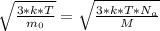 \sqrt{ \frac{3*k*T}{m_0} }= \sqrt{ \frac{3*k*T*N_a}{M} }