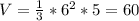 V= \frac{1}{3}* 6^{2} *5=60