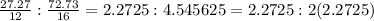 \frac{27.27}{12} : \frac{72.73}{16} = 2.2725 : 4.545625 = 2.2725 : 2(2.2725)