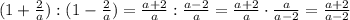 (1+ \frac{2}{a} ):(1- \frac{2}{a})= \frac{a+2}{a} : \frac{a-2}{a}= \frac{a+2}{a} \cdot \frac{a}{a-2}= \frac{a+2}{a-2}