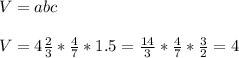 V=abc \\ \\ V=4 \frac{2}{3}* \frac{4}{7} *1.5= \frac{14}{3}* \frac{4}{7} * \frac{3}{2} = 4