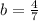 b= \frac{4}{7}