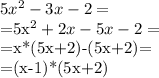 5x^2 -3x-2=&#10;&#10;=5x^2+2x-5x-2=&#10;&#10;=x*(5x+2)-(5x+2)=&#10;&#10;=(x-1)*(5x+2)