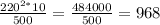 \frac{220^{2*} 10}{500}= \frac{484000}{500} =968