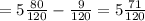 =5 \frac{80}{120} -\frac{9}{120}=5 \frac{71}{120}