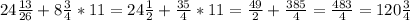 24 \frac{13}{26} + 8 \frac{3}{4} *11 = 24 \frac{1}{2} + \frac{35}{4}*11 = \frac{49}{2} + \frac{385}{4} = \frac{483}{4} = 120 \frac{3}{4}