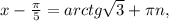 x- \frac{ \pi }{5}= arctg\sqrt{3} + \pi n,