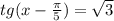 tg(x- \frac{ \pi }{5} )= \sqrt{3}