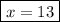 \boxed{x=13}