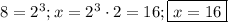 8=2^3; x=2^3\cdot2=16; \boxed{x=16}