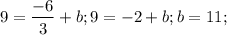 $9=\frac{-6}{3} +b; 9=-2+b; b=11;