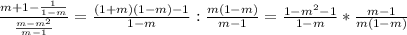 \frac{m+1 - \frac{1}{1-m} }{ \frac{m-m^2}{m-1} } = \frac{(1+m)(1-m)-1}{1-m} : \frac{m(1-m)}{m-1} = \frac{1-m^2-1}{1-m} * \frac{m-1}{m(1-m)}