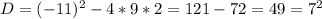 D=(-11)^2-4*9*2=121-72=49=7^2