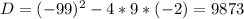 D=(-99)^2-4*9*(-2)=9873