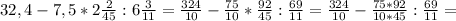 32,4-7,5*2 \frac{2}{45}:6 \frac{3}{11}= \frac{324}{10}- \frac{75}{10}* \frac{92}{45} : \frac{69}{11}= \frac{324}{10}- \frac{75*92}{10*45}: \frac{69}{11}=