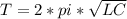 T=2*pi* \sqrt{LC}