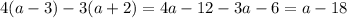 4( a-3)-3(a+2)=4a-12-3a-6=a-18