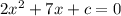 2x^2+7x+c=0