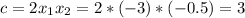 c=2x_1x_2=2*(-3)*(-0.5)=3