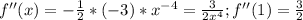 f''(x)=- \frac{1}{2}*(-3)*x^{-4}= \frac{3}{2x^4};f''(1)= \frac{3}{2}