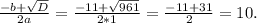 \frac{-b+ \sqrt{D} }{2a}=\frac{-11+ \sqrt{961} }{2*1}=\frac{-11+ 31 }2}=10.