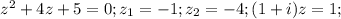 z^{2} +4z+5=0; z_{1}=-1; z_{2} =-4; (1+i)z=1;