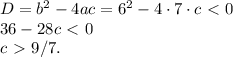 D=b^2-4ac=6^2-4\cdot 7 \cdot c\ \textless \ 0\\36-28c\ \textless \ 0\\&#10;c\ \textgreater \ 9/7.