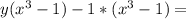 y(x^3-1)-1*(x^3-1)=