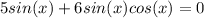 5sin(x)+6sin(x)cos(x)=0