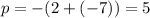 p=-(2+(-7))=5