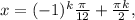 x=(-1)^k \frac{ \pi }{12}+ \frac{\pi k}{2} ,