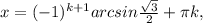 x=(-1)^{k+1}arcsin\frac{ \sqrt{3} }{2} + \pi k,