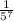 \frac{1}{5^7}