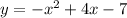 y = - x^2 + 4x - 7