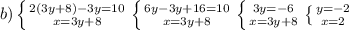 b) \left \{ {{2(3y+8)-3y=10} \atop {x=3y+8}} \right. \left \{ {{6y-3y+16=10} \atop {x=3y+8}} \right. \left \{ {{3y=-6} \atop {x=3y+8}} \right. \left \{ {{y=-2} \atop {x=2}} \right.