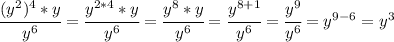 \cfrac{(y^2)^4*y}{y^6}= \cfrac{y^{2*4}*y}{y^6} = \cfrac{y^{8}*y}{y^6} = \cfrac{y^{8+1}}{y^6} = \cfrac{y^9}{y^6} =y^{9-6}=y^3