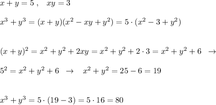 x+y=5 \; ,\; \; \; xy=3\\\\x^3+y^3=(x+y)(x^2-xy+y^2)=5\cdot (x^2-3+y^2)\\\\\\(x+y)^2=x^2+y^2+2xy=x^2+y^2+2\cdot 3=x^2+y^2+6\; \; \to \\\\5^2=x^2+y^2+6\; \; \to \; \; \; x^2+y^2=25-6=19\\\\\\x^3+y^3=5\cdot (19-3)=5\cdot 16=80