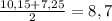 \frac{10,15+7,25}{2}=8,7