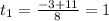 t_1= \frac{-3+11}{8} =1