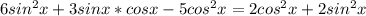 6sin^2x+3sinx*cosx-5cos^2x=2cos^2x+2sin^2x