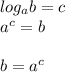 log_{a}b=c \\ &#10;a^c = b \\ \\&#10;b = a^c