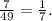 \frac{7}{49} = \frac{1}{7} .