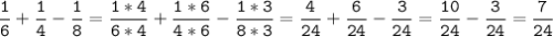 \tt\displaystyle\frac{1}{6}+\frac{1}{4}-\frac{1}{8} =\frac{1*4}{6*4}+\frac{1*6}{4*6}-\frac{1*3}{8*3}=\frac{4}{24}+\frac{6}{24}-\frac{3}{24}=\frac{10}{24}-\frac{3}{24}=\frac{7}{24}\\