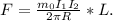 F= \frac{m_0I_1I_2}{2 \pi R} *L.