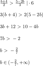 \frac{b+4}{2} \ \textgreater \ \frac{5-2b}{3}\; |\cdot 6\\\\3(b+4)\ \textgreater \ 2(5-2b)\\\\3b+12\ \textgreater \ 10-4b\\\\7b\ \textgreater \ -2\\\\b\ \textgreater \ -\frac{2}{7}\\\\b\in (-\frac{2}{7},+\infty )