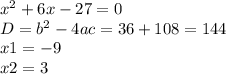 x^{2} +6x-27=0 \\ D= b^{2} -4ac=36+108=144 \\ x1=-9 \\ x2=3